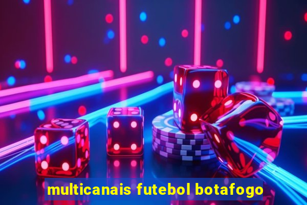 multicanais futebol botafogo